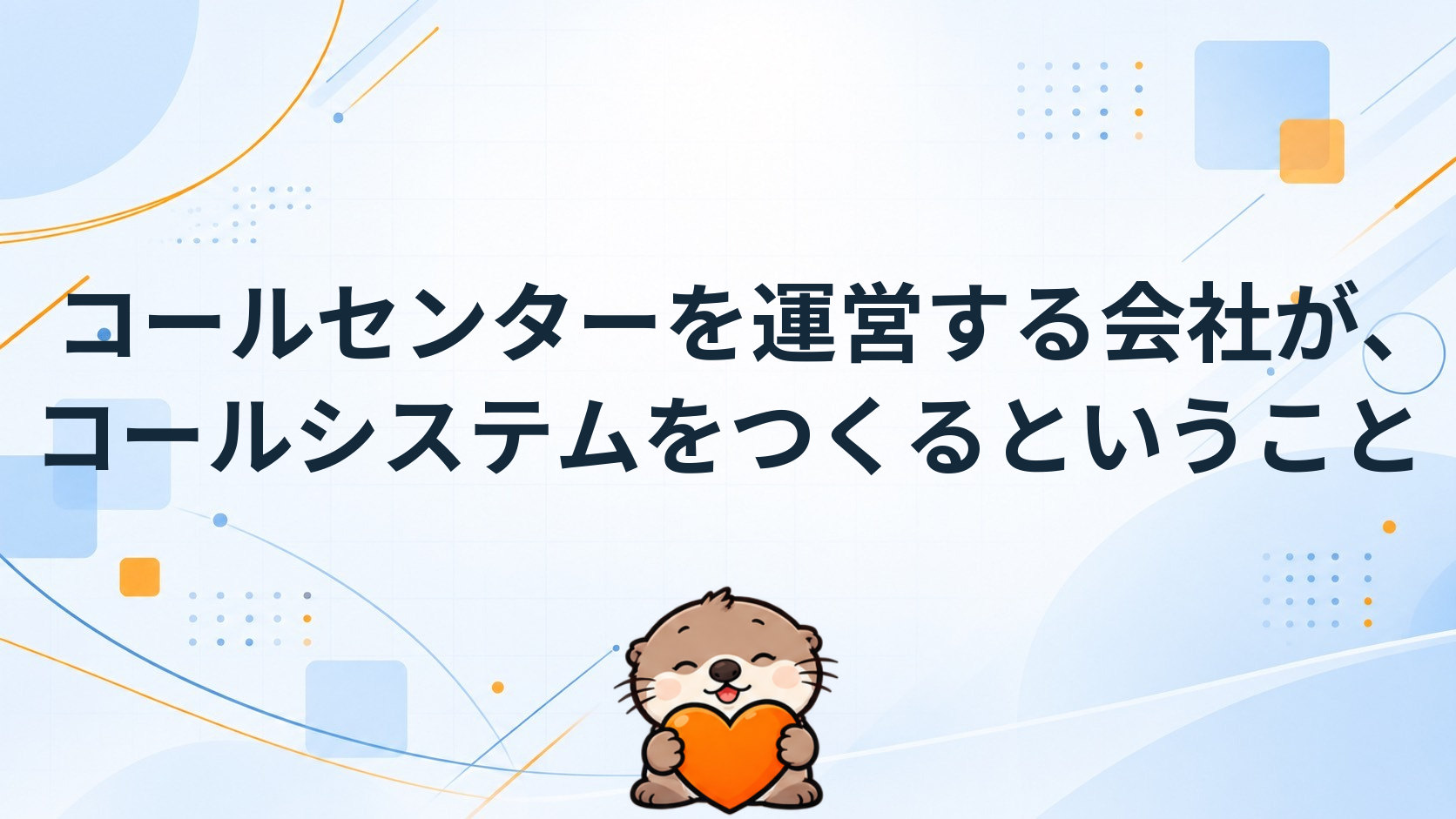コールセンターを運営する会社が、コールシステムをつくるということ