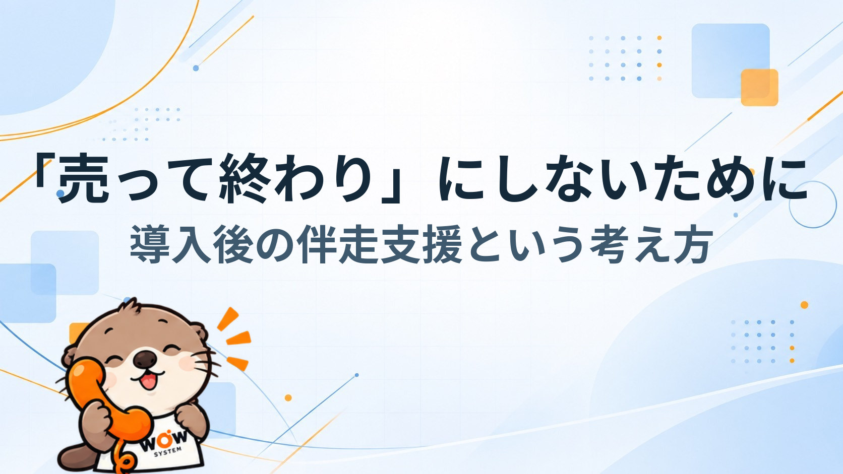 「売って終わり」にしないために ― 導入後の伴走支援という考え方